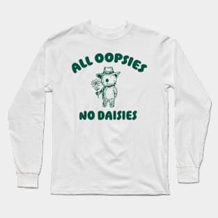 All Oopsies No Daisies, Bear Flower Shirt, Raccoon Sweatshirt, Cartoon Meme Long Sleeve T-Shirt